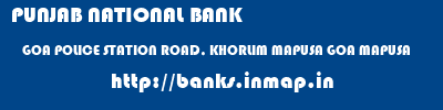PUNJAB NATIONAL BANK  GOA POLICE STATION ROAD, KHORLIM MAPUSA GOA MAPUSA  banks information 